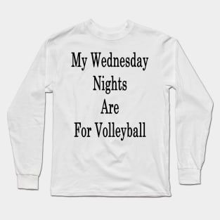 My Wednesday Nights Are For Volleyball Long Sleeve T-Shirt